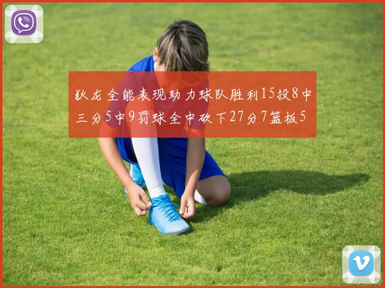 狄龙全能表现助力球队胜利15投8中三分5中9罚球全中砍下27分7篮板5助攻