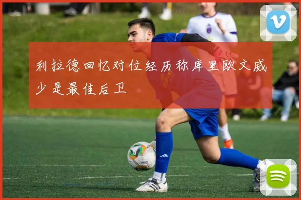 利拉德回忆对位经历称库里欧文威少是最佳后卫